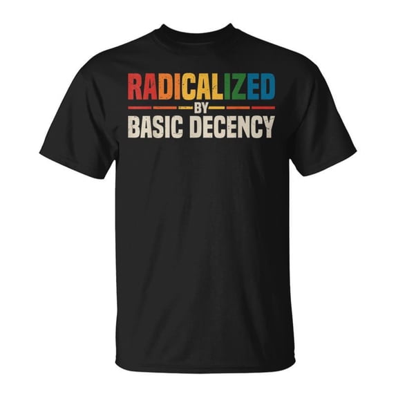 Vintage Radicalized By Basic Decency Funny Cool Activism Slogan Unisex T-Shirt, for men & women, up to size 5XL