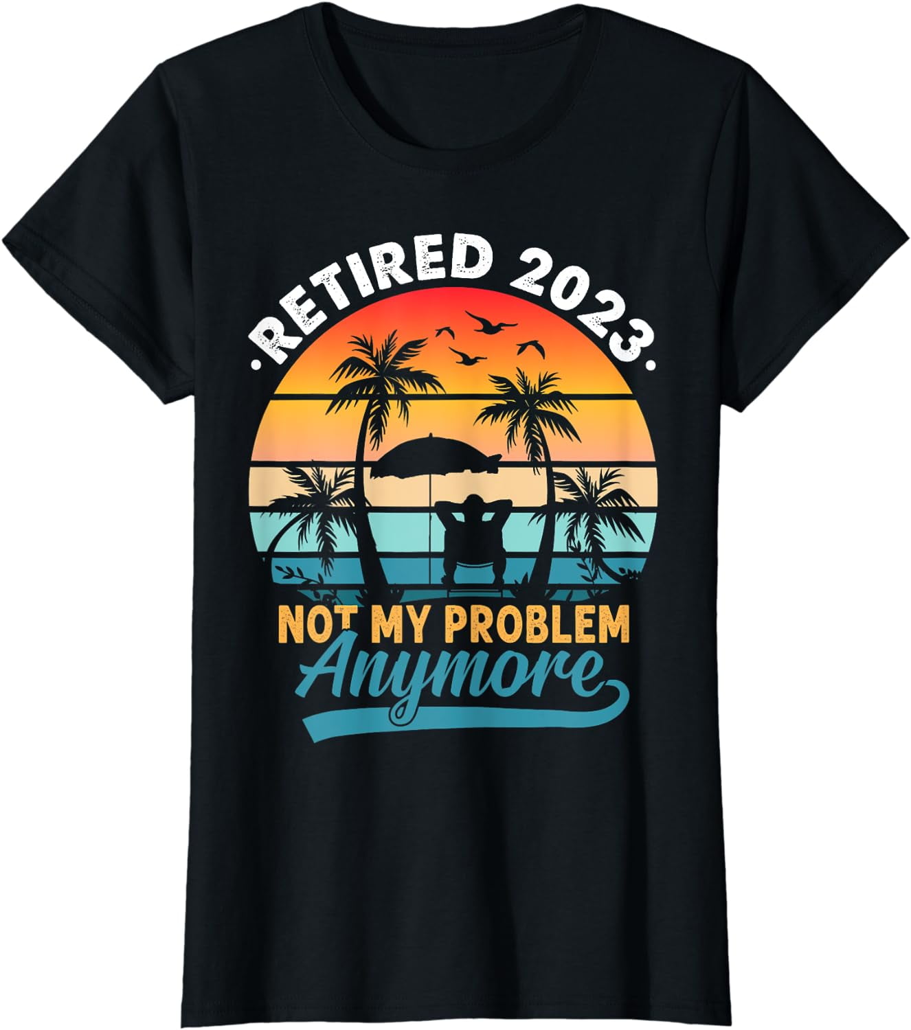 Vintage Retired 2023 Not My Problem Anymore Retirement Gift T-Shirt ...