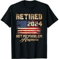 Vintage Retired 2024 Not My Problem Anymore American Flag TShirt