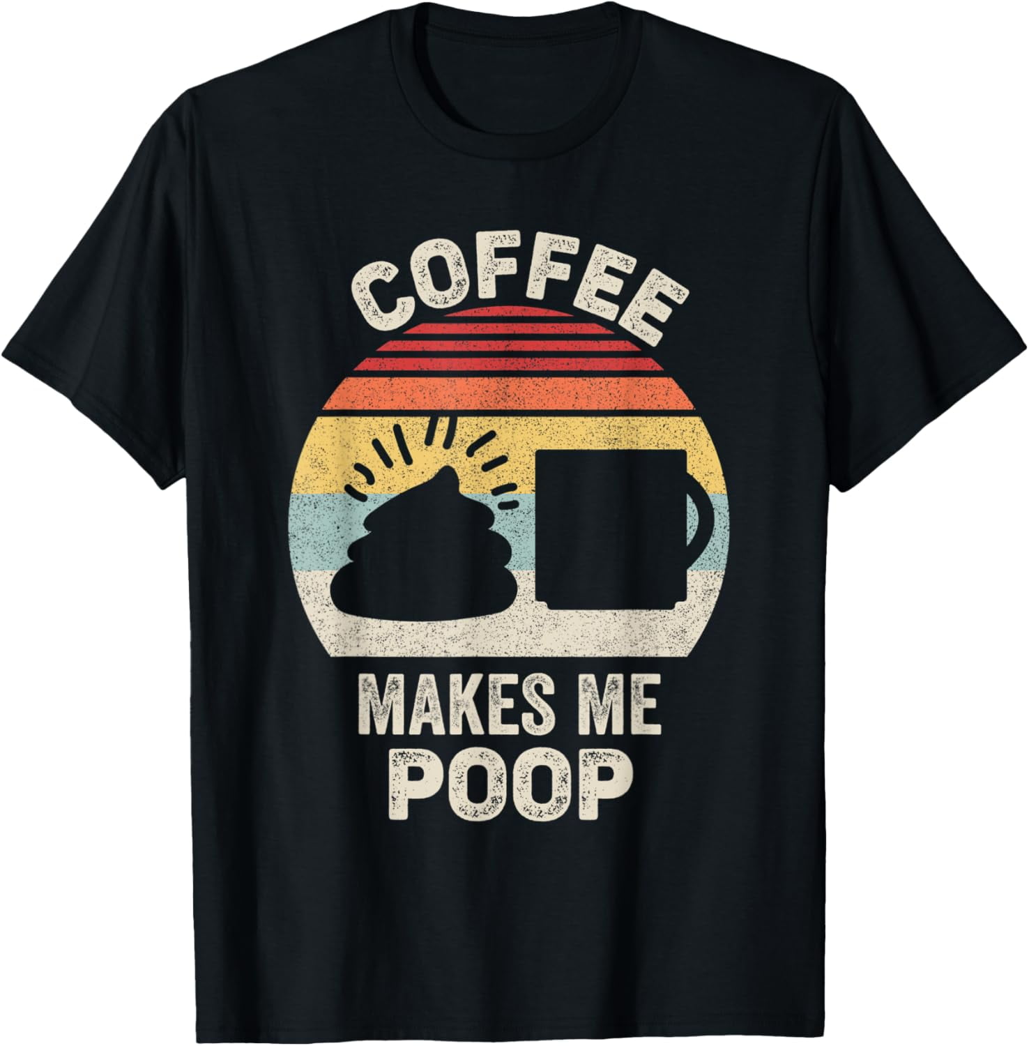 Coffee Makes Me Poop T-Shirt Coffee Makes Me Poop T-Shirt