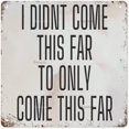 thumbnail image 1 of Vintage Sign I Didn't Come This Far to Only Come This Far Motivational Quote Inspirational Quote Metal Tin Sign Wall Decor 8 * 8 in, 1 of 4