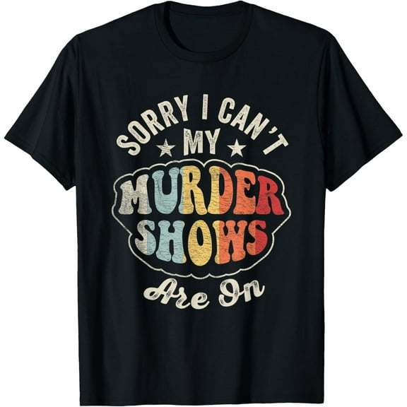 Vintage Sorry I Can't, My Murder Shows Are On True Crime T-Shirt