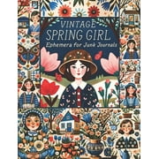 Vintage Spring Girl Ephemera for Junk Journals A Charming Collection of Vintage-Inspired Designs for Creative Collage, Paperback