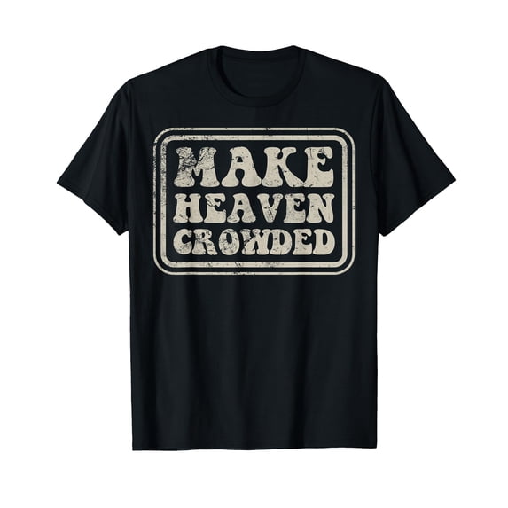 Vintage-Style Christian Evangelism Make Heaven Crowded T-Shirt for Inspirational Wear