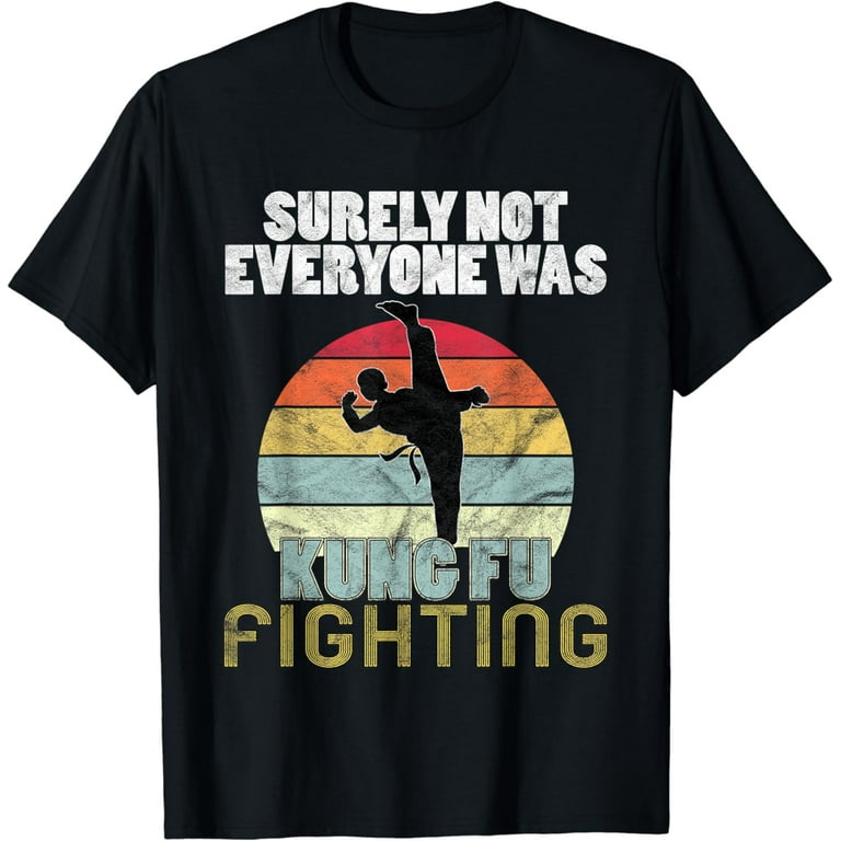 Surely Not Everyone Was Kung Fu Fighting T-Shirt Distressed Surely Not Everyone Was Kung Fu Fighting T-Shirt Distressed