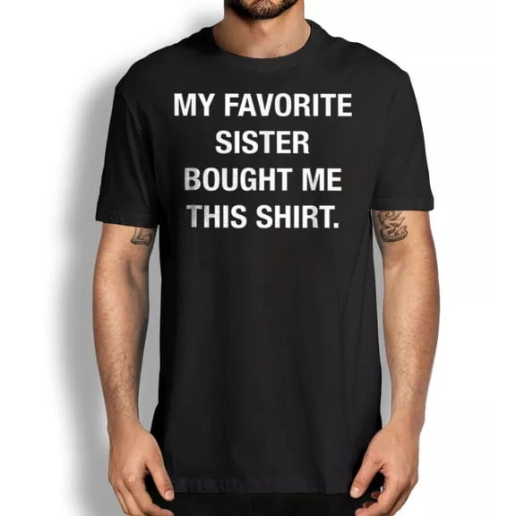 Vintage Tee Funny Gift T-Shirt, My Favorite Sister Bought Me This Shirt,Funny Birthday Shirt Birthday Gifts