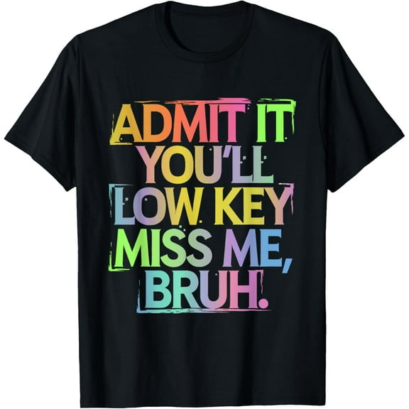 Vintage Tee Hot trending Admit It You'Ll Low Key Miss Me Bruh Funny Bruh Teacher T-Shirt - Birthday Gifts