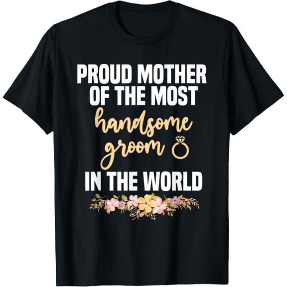 Mother Of The Groom Most Handsome Mother'S Gift Wedding T-Shirt Unisex S-5XL Hot Trending Shirt, Vintage Birthday Gift