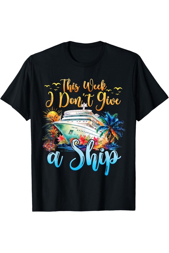 Vintage This Week I Don'T Give A Ship Cruise Trip Vacation Family T-Shirt - Perfect Gifts For Everyone
