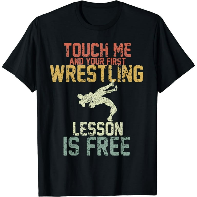 Touch Me And Your First Wrestling Lesson Is Free Funny Shirt Touch Me And Your First Wrestling Lesson Is Free Funny Shirt