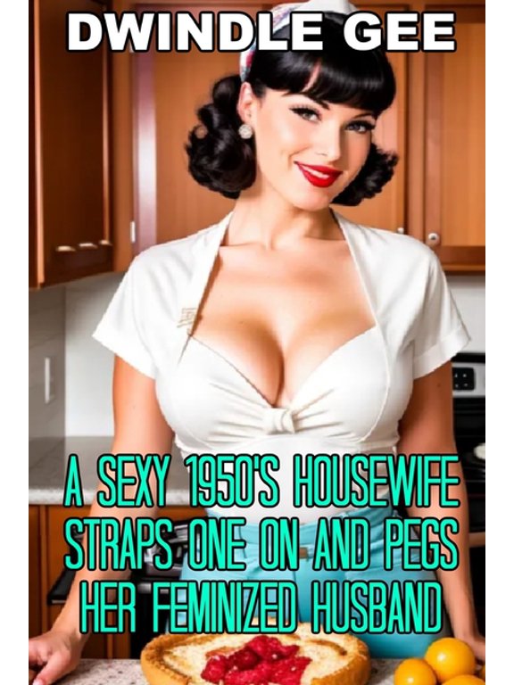 Vintage Transgender Erotica A Sexy 1950's Housewife Straps One On And Pegs Her Feminized Husband: An Explicit and Erotic Tale of Forced Sissifi, (Paperback)