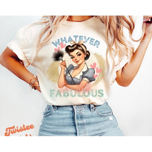 Vintage Trendy Shirt - Whatever I'm Still Fabulous Shirt - Womens Tee & Sweatshirt #454