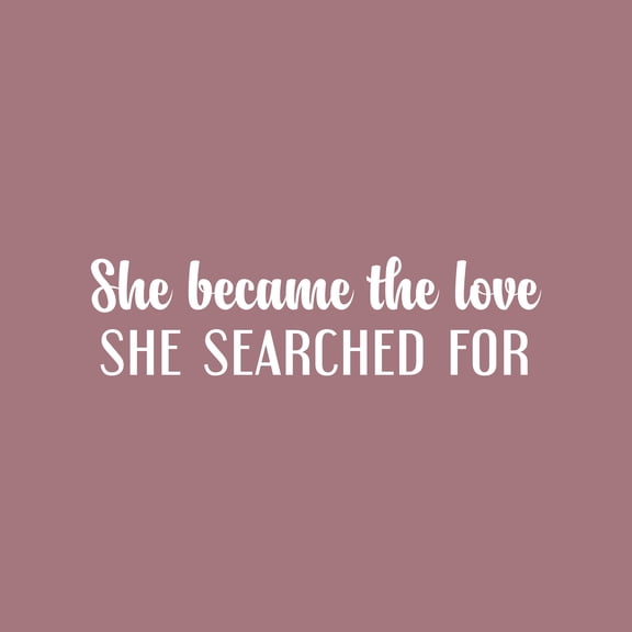 Vinyl Wall Art Decal - She Became The Love She Searched For - 6.5" x 24.5" - Trendy Inspirational Woman Quote Sticker For Women Home Office Living Room Bedroom Makeup Mirror Decor