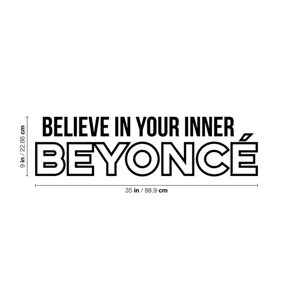 Vinyl Wall Art Decal - Believe In Your Inner Beyonce - 9" x 35" - Trendy Inspirational Artists Fans Quote For Home Bedroom Living Room Retail Store Studio Office Decoration Sticker
