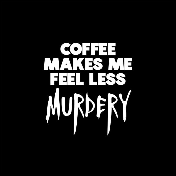 Vinyl Wall Art Decal - Coffee Make Me Feel Less Murdery - 14.5" x 14" - Trendy Funny Halloween Season Caffeine Quote Sticker For Living Room Coffee Shop Storefront Office Spooky Decor