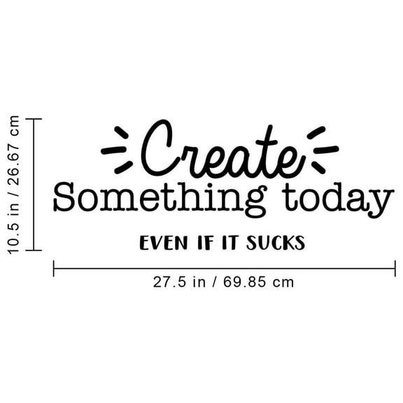 Vinyl Wall Art Decal - Create Something Today Even If It Sucks - 10.5" x 27.5" - Inspirational Funny Sticker Quote For Home Bedroom Living Room Work Office Decor