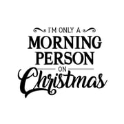 Vinyl Wall Art Decal - I m Only A Morning Person On Christmas - 18 x 23 - Seasonal Holiday Decor Sticker - Indoor Outdoor Home Office Wall Door Window Bedroom Workplace Decals 18 x 23, Black