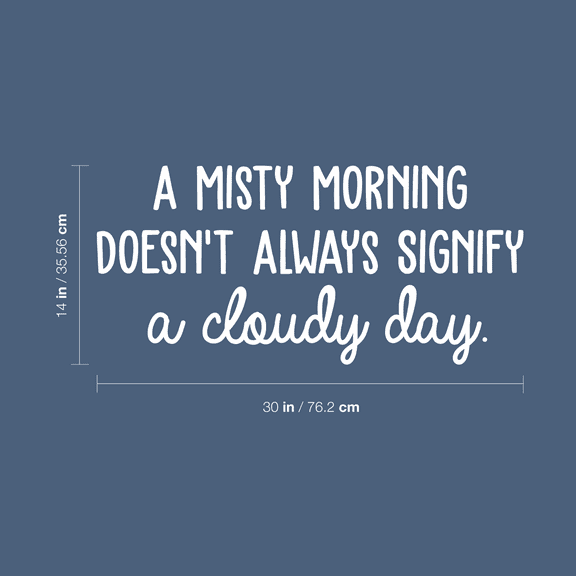Vinyl Wall Art Decal - A Misty Morning Doesn't Always Signify A Cloudy Day - 14" x 30" - Inspirational Quote For Home Bedroom Living Room Office Work School Classroom Decor
