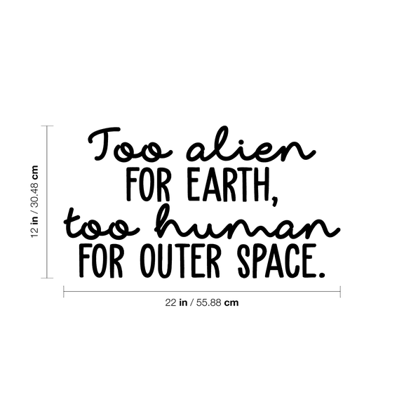 Vinyl Wall Art Decal - Too Alien For Earth Too Human For Outer Space - 12" x 22" - Modern Inspirational Sticker Quote For Home Bedroom Living Room Work Office Coffee Shop Decor