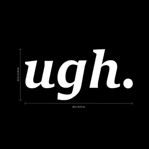 Vinyl Wall Art Decal - Ugh - 8.5" x 18" - Trendy Modern Quotes for Home Bedroom Living Room Wall Decor - Girls Teens Womens Words for Apartment Dorm Room Office Decor Sticker (8.5" x 18"; White)