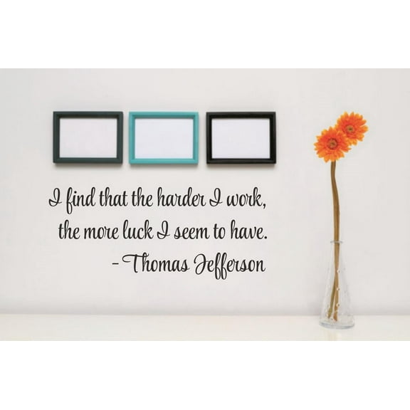 Vinyl Wall Decal Sticker : I find that the harder I work, the more luck I seem to have. -Thomas Jefferson Life Quote 5x22 Inches