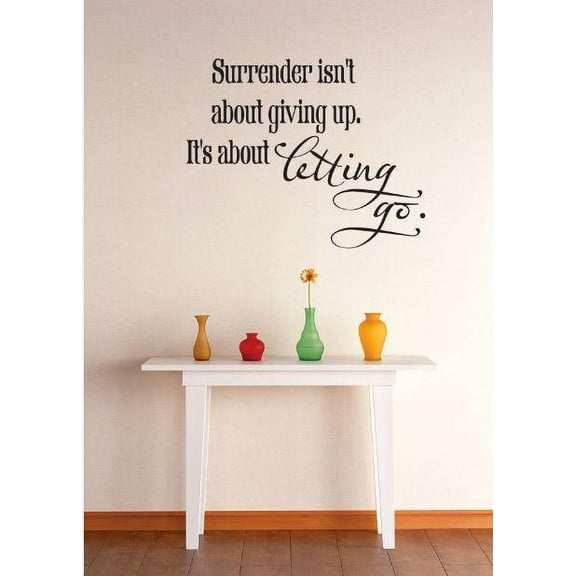 Vinyl Wall Decal Sticker : Surrender Isnt About Giving Up. Its About Letting Go. Quote Bedroom Bathroom Living Room Picture Art Peel & Stick Mural Size: 12 Inches X 12 Inches - 22 Colors Available