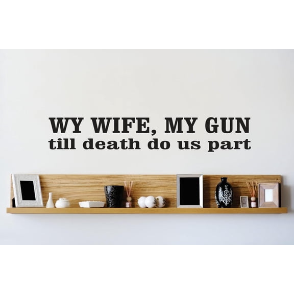 Vinyl Wall Decal Sticker : My Wife My Gun Till Death Do Us Part Firearm Quote Bedroom Bathroom Living Room Picture Art Peel & Stick Mural Size: 16 Inches X 40 Inches - 22 Colors Available