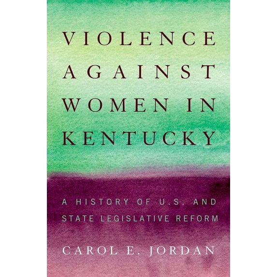 Violence Against Women in Kentucky: A History of U.S. and State Legislative Reform, (Hardcover)