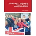 thumbnail image 1 of Violence F.C.: West Perth Falcons Football Hooligans 1984-86 (Paperback), 1 of 1