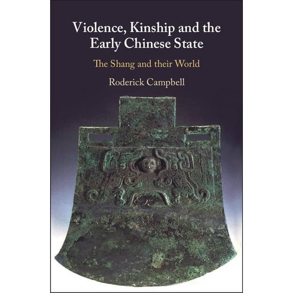 Violence, Kinship and the Early Chinese State: The Shang and Their World, (Hardcover)