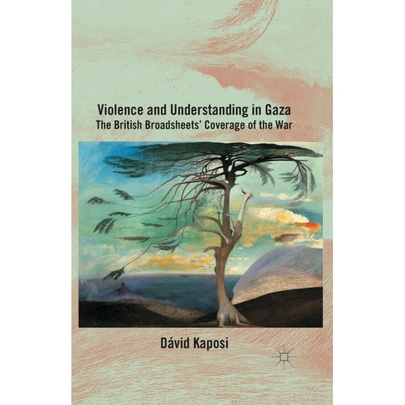 Violence and Understanding in Gaza: The British Broadsheets' Coverage of the War, (Paperback)