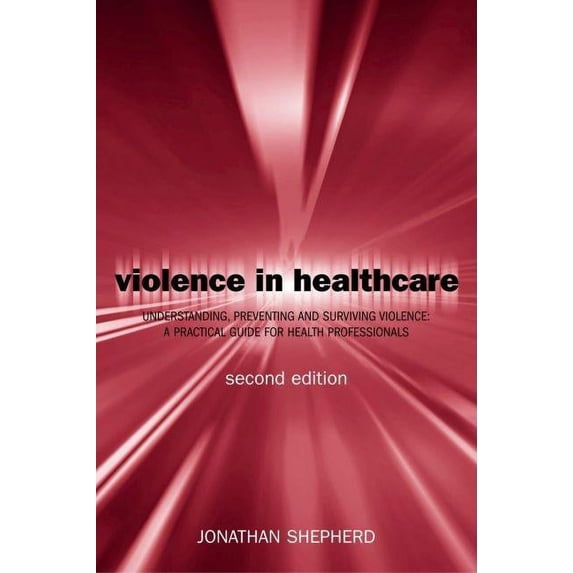 Violence in Health Care : Understanding, Preventing, and Surviving Violence : A Practical Guide for Health Professionals