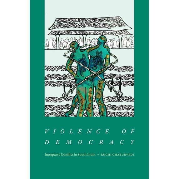 Violence of Democracy: Interparty Conflict in South India, (Paperback)