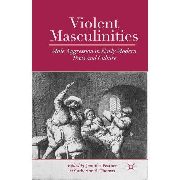 Violent Masculinities: Male Aggression in Early Modern Texts and Culture, (Paperback)