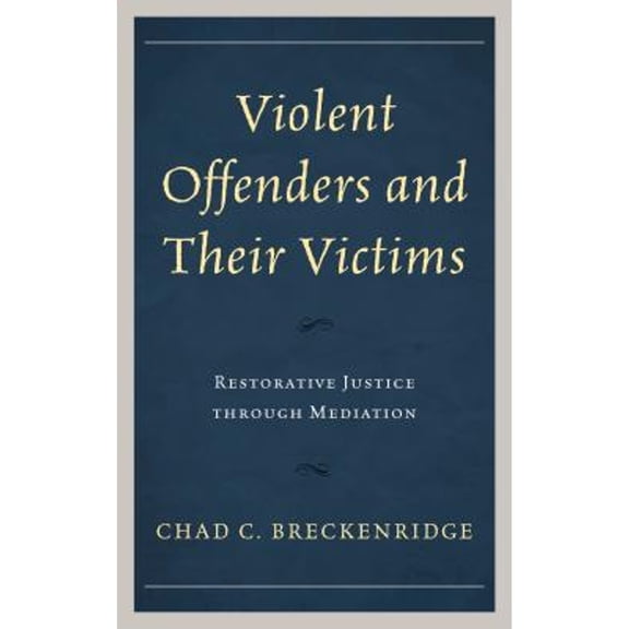 Pre-Owned Violent Offenders and Their Victims: Restorative Justice through Mediation (Hardcover) 1498558518 9781498558518