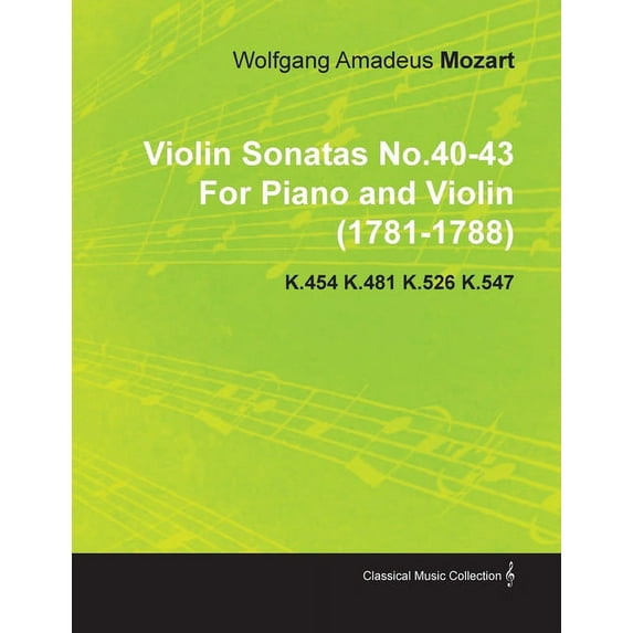 Violin Sonatas No.40-43 by Wolfgang Amadeus Mozart for Piano and Violin (1781-1788) K.454 K.481 K.526 K.547, (Paperback)