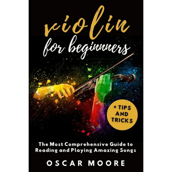 Violin for Beginners: The Most Comprehensive Guide to Reading and Playing Amazing Songs!, (Paperback)