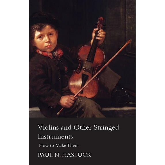 Violins and Other Stringed Instruments - How to Make Them (Paperback) by Paul Nooncree Hasluck
