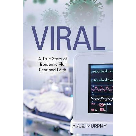 Viral: A True Story of Epidemic Flu, Fear and Faith, (Paperback)