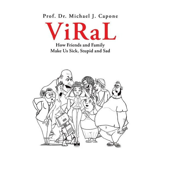 Viral: How Friends and Family Make Us Sick, Stupid and Sad (Hardcover)
