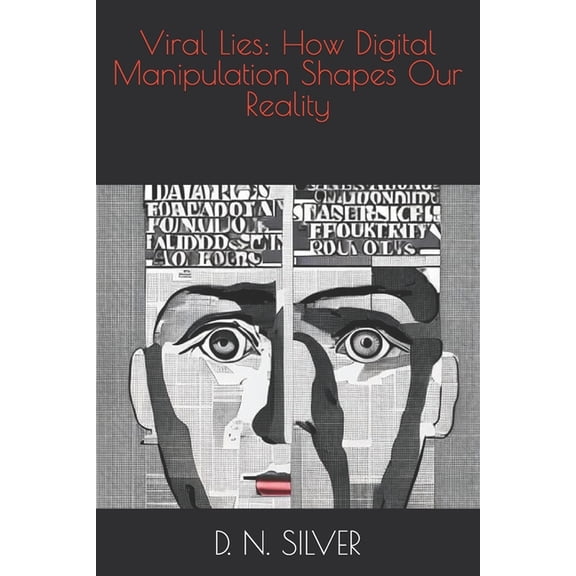 Viral Lies: How Digital Manipulation Shapes Our Reality, (Paperback)