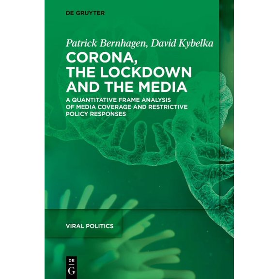 Viral Politics Corona, the Lockdown, and the Media: A Quantitative Frame Analysis of Media Coverage and Restrictive Policy Responses, Book 2, (Hardcover)