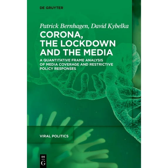 Viral Politics Corona, the Lockdown, and the Media: A Quantitative Frame Analysis of Media Coverage and Restrictive Policy Responses, Book 2, (Hardcover)