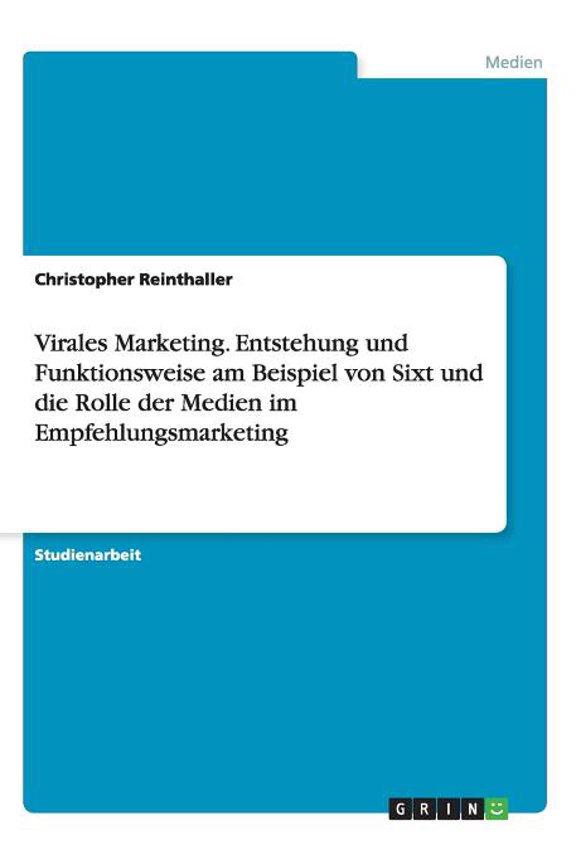 Virales Marketing. Entstehung Und Funktionsweise Am Beispiel Von Sixt Und Die Rolle Der Medien Im Empfehlungsmarketing