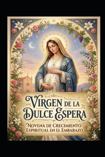 Virgen de la Dulce Espera Guia Espiritual de Gestacion: Novena de Crecimiento Espiritual En El Embarazo, (Paperback)