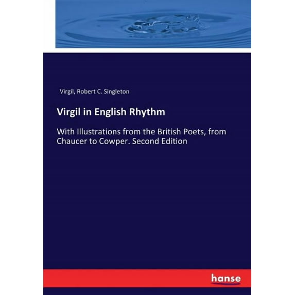 Virgil in English Rhythm: With Illustrations from the British Poets, from Chaucer to Cowper. Second Edition, (Paperback)