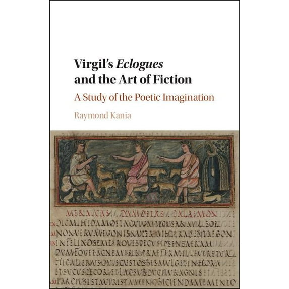 Virgil's Eclogues and the Art of Fiction: A Study of the Poetic Imagination, (Hardcover)