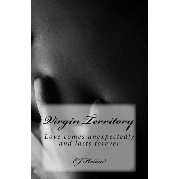 Virgin Territory: Love comes unexpectedly and lasts forever Paperback 1976138604 9781976138607 EJ Hatton