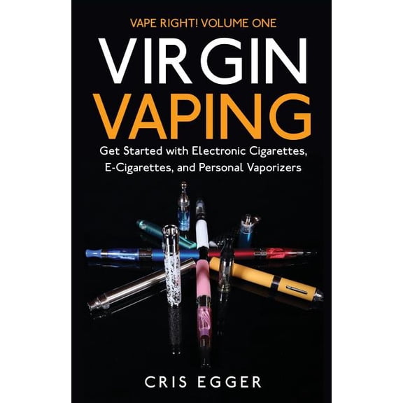 Vape Right: Virgin Vaping: Get Started with Electronic Cigarettes, E-Cigarettes, and Personal Vaporizers (Paperback)
