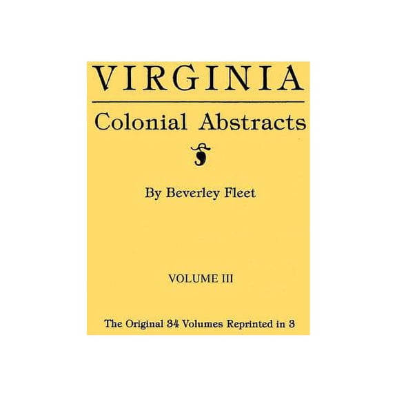 Virginia Colonial Abstracts. Volume III (Paperback) by Beverley Fleet